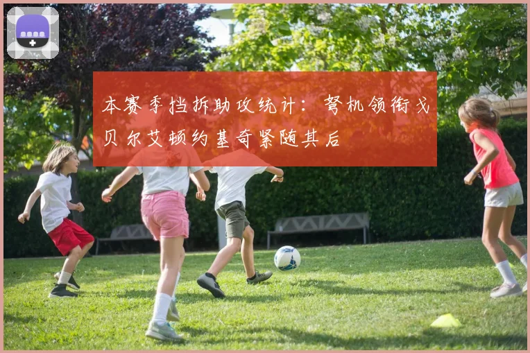 本赛季挡拆助攻统计：弩机领衔戈贝尔艾顿约基奇紧随其后