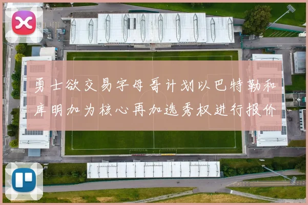 勇士欲交易字母哥计划以巴特勒和库明加为核心再加选秀权进行报价