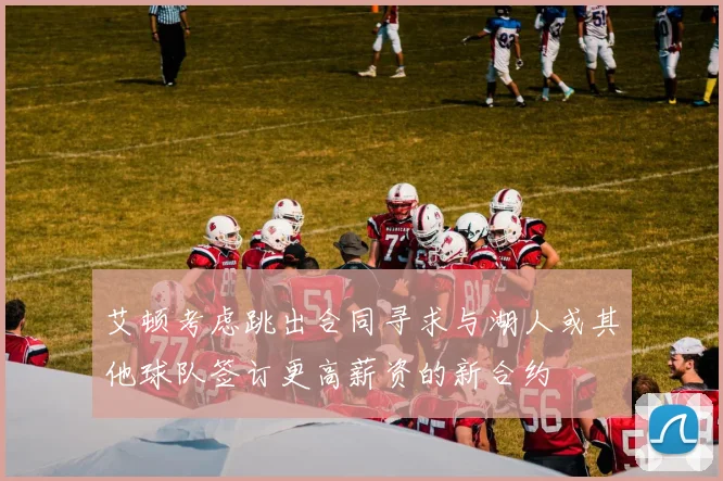 艾顿考虑跳出合同寻求与湖人或其他球队签订更高薪资的新合约
