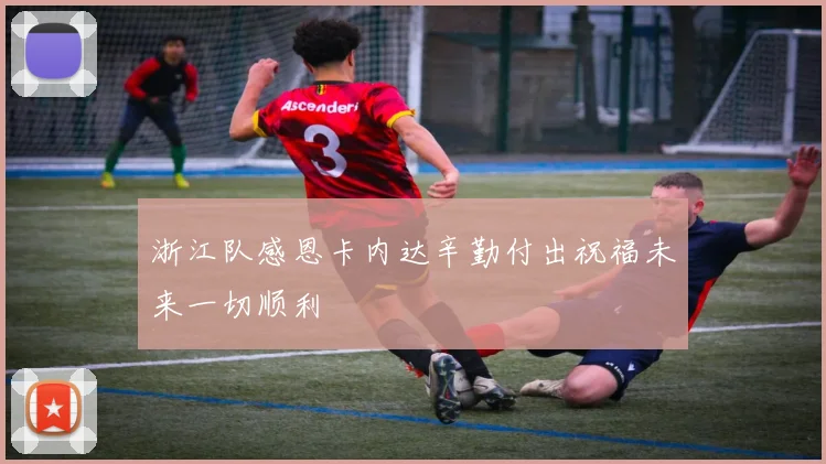浙江队感恩卡内达辛勤付出祝福未来一切顺利