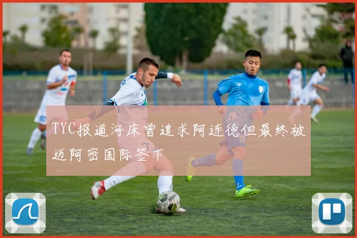 TYC报道河床曾追求阿连德但最终被迈阿密国际签下